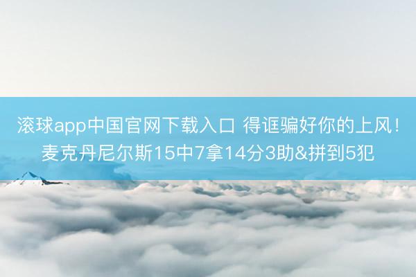 滚球app中国官网下载入口 得诓骗好你的上风！麦克丹尼尔斯15中7拿14分3助&拼到5犯