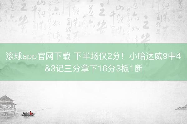 滚球app官网下载 下半场仅2分！小哈达威9中4&3记三分拿下16分3板1断