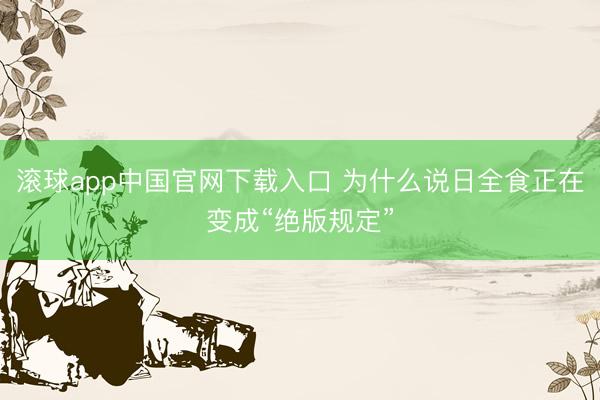 滚球app中国官网下载入口 为什么说日全食正在变成“绝版规定”