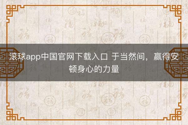 滚球app中国官网下载入口 于当然间，赢得安顿身心的力量