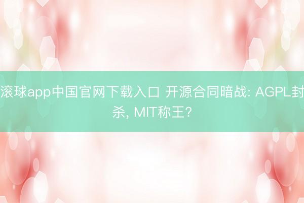 滚球app中国官网下载入口 开源合同暗战: AGPL封杀， MIT称王?