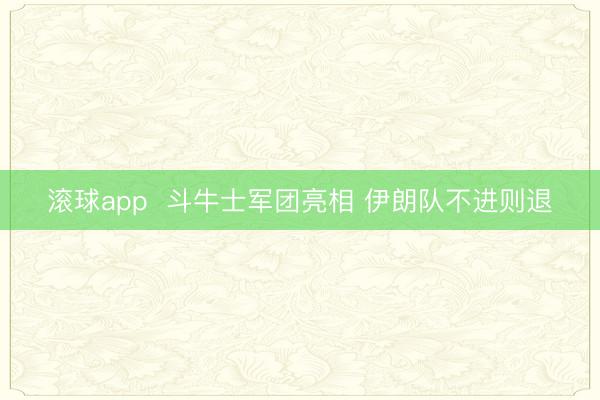 滚球app  斗牛士军团亮相 伊朗队不进则退