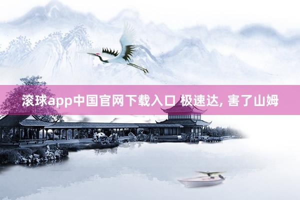 滚球app中国官网下载入口 极速达， 害了山姆